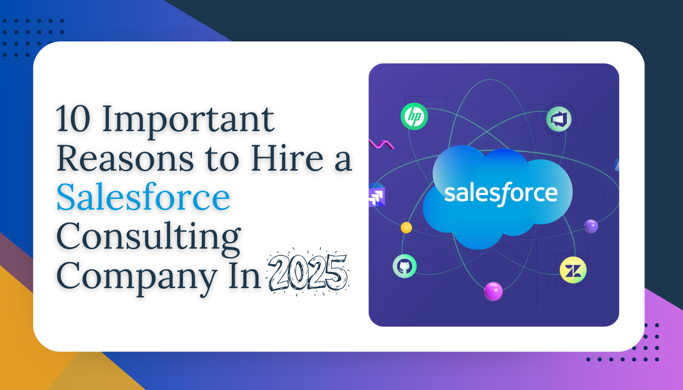 10 Reasons Why You Must Hire a Salesforce Consulting Company In 2025